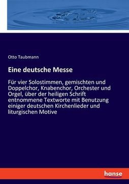 portada Eine deutsche Messe: Für vier Solostimmen, gemischten und Doppelchor, Knabenchor, Orchester und Orgel, über der heiligen Schrift entnommene (en Alemán)