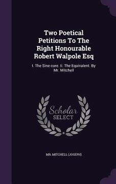 portada Two Poetical Petitions To The Right Honourable Robert Walpole Esq: I. The Sine-cure. Ii. The Equivalent. By Mr. Mitchell
