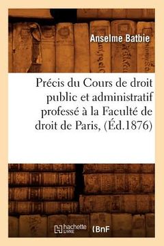portada Précis Du Cours de Droit Public Et Administratif Professé À La Faculté de Droit de Paris, (Éd.1876) (en Francés)