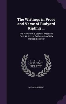 portada The Writings in Prose and Verse of Rudyard Kipling ...: The Naulahka; a Story of West and East, Written in Collaboration With Wolcott Balestier (en Inglés)