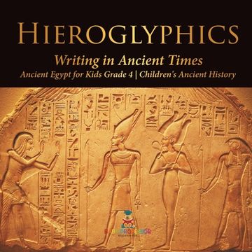 portada Hieroglyphics: Writing in Ancient Times Ancient Egypt for Kids Grade 4 Children's Ancient History (en Inglés)