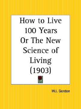portada how to live 100 years or the new science of living (en Inglés)