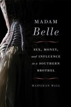 portada Madam Belle: Sex, Money, and Influence in a Southern Brothel (in English)