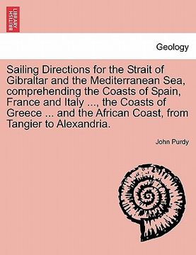 portada sailing directions for the strait of gibraltar and the mediterranean sea, comprehending the coasts of spain, france and italy ..., the coasts of greec (en Inglés)