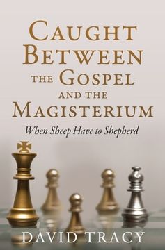portada Caught Between the Gospel and the Magisterium: When Sheep Have to Shepherd (en Inglés)