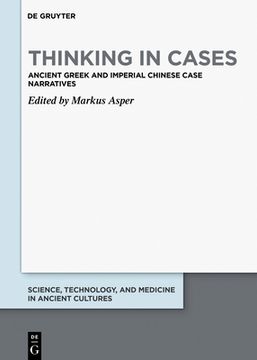 portada Thinking in Cases: Ancient Greek and Imperial Chinese Case Narratives: 11 (Science, Technology, and Medicine in Ancient Cultures, 11) 