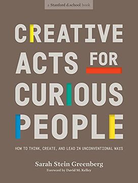 portada Creative Acts for Curious People: How to Think, Create, and Lead in Unconventional Ways (Stanford D. School Library) 