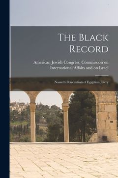 portada The Black Record; Nasser's Persecution of Egyptian Jewry (en Inglés)