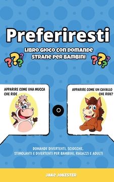 portada Preferiresti libro gioco con domande strane per bambini: Domande divertenti, sciocche, stimolanti e divertenti per bambini, ragazzi e adulti (en Italiano)