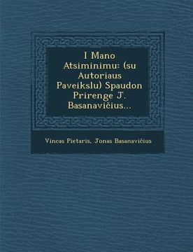 portada I Mano Atsiminimu: (Su Autoriaus Paveikslu) Spaudon Prirenge J. Basanavi Ius... (in Lituano)