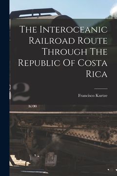 portada The Interoceanic Railroad Route Through The Republic Of Costa Rica (en Inglés)