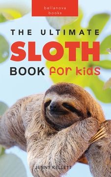 portada Sloths The Ultimate Sloth Book for Kids: 100+ Amazing Sloth Facts, Photos, Quiz + More (en Inglés)