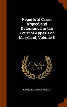 portada Reports of Cases Argued and Determined in the Court of Appeals of Maryland, Volume 8 (in English)