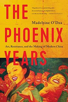 portada The Phoenix Years: Art, Resistance, and the Making of Modern China 