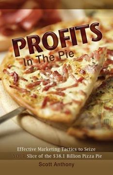 portada Profits in the Pie: Effective Marketing Tactics to Seize YOUR Slice of the $38.1 Billion Pizza Pie (en Inglés)