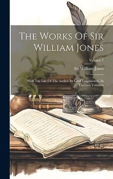 The Works of sir William Jones: With the Life of the Author by Lord Teignmouth. In Thirteen Volumes; Volume 7
