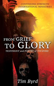portada From Grief to Glory: Testimony and Poetry of tim Byrd 