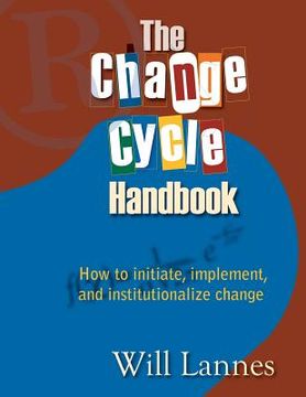 portada The Change Cycle Handbook: How to Initiate, Implement, and Institutionalize Change (en Inglés)