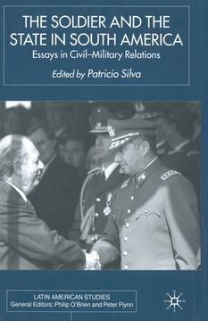 portada The Soldier and the State in South America: Essays in Civil-Military Relations (en Inglés)