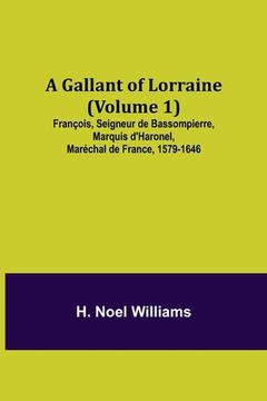 portada A Gallant of Lorraine (Volume 1) François, Seigneur de Bassompierre, Marquis d'Haronel, Maréchal de France, 1579-1646