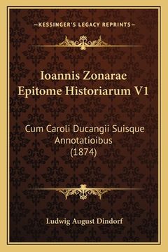 portada Ioannis Zonarae Epitome Historiarum V1: Cum Caroli Ducangii Suisque Annotatioibus (1874) (en Latin)