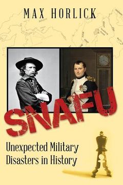 portada Snafu: Unexpected Military Disasters in History (en Inglés)