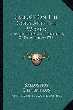 portada sallust on the gods and the world: and the pythagoric sentences of demophilus (1793) and the pythagoric sentences of demophilus (1793) (en Inglés)