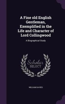 portada A Fine old English Gentleman, Exemplified in the Life and Character of Lord Collingwood: A Biographical Study (en Inglés)