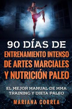 portada 90 DIAS DE ENTRENAMIENTO INTENSO DE ARTES MARCIALES y NUTRICION PALEO: EL MEJOR MANUAL DE MMA TRAINING y DIETA PALEO (in Spanish)