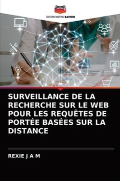 portada Surveillance de la Recherche Sur Le Web Pour Les Requêtes de Portée Basées Sur La Distance (en Francés)