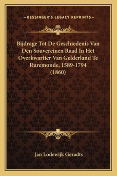 portada Bijdrage Tot De Geschiedenis Van Den Souvereinen Raad In Het Overkwartier Van Gelderland Te Ruremonde, 1589-1794 (1860)