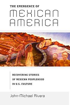 portada The Emergence of Mexican America: Recovering Stories of Mexican Peoplehood in U. St Culture (Critical America) (in English)