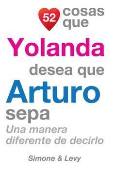 portada 52 Cosas Que Yolanda Desea Que Arturo Sepa: Una Manera Diferente de Decirlo (Spanish Edition)
