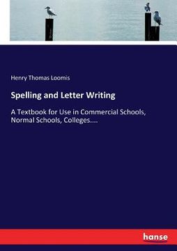 portada Spelling and Letter Writing: A Textbook for Use in Commercial Schools, Normal Schools, Colleges.... (in English)