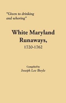 portada Given to Drinking and Whoring White Maryland Runaways, 1720-1762 (en Inglés)