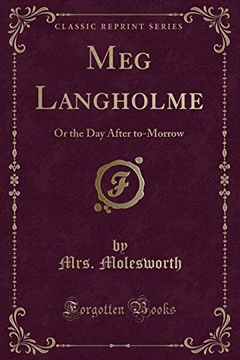 portada Meg Langholme: Or the day After To-Morrow (Classic Reprint)