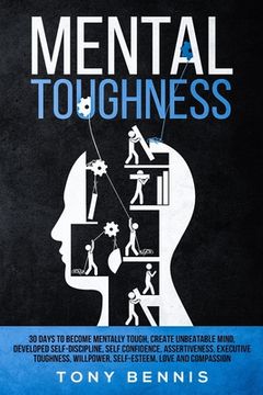 portada Mental Toughness: 30 Days to Become Mentally Tough, Create Unbeatable Mind, Developed Self-Discipline, Self Confidence, Assertiveness, E (en Inglés)