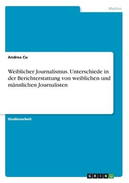 portada Weiblicher Journalismus. Unterschiede in der Berichterstattung von weiblichen und männlichen Journalisten (en Alemán)