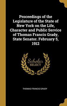 portada Proceedings of the Legislature of the State of new York on the Life, Character and Public Service of Thomas Francis Grady, State Senator. February 5, 1912 (en Inglés)
