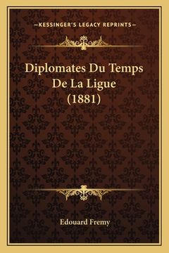 portada Diplomates Du Temps De La Ligue (1881) (en Alemán)
