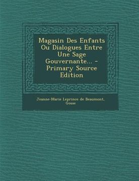 portada Magasin Des Enfants Ou Dialogues Entre Une Sage Gouvernante... - Primary Source Edition (en Francés)