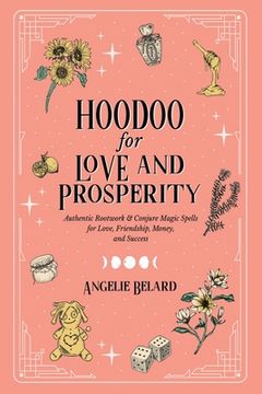 portada Hoodoo for Love and Prosperity: Authentic Rootwork & Conjure Magic Spells for Love, Friendship, Money, and Success (en Inglés)