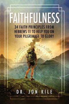 portada Faithfulness: 34 Faith Principles From Hebrews 11 to Help You On Your Pilgrimage to Glory (en Inglés)