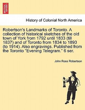 portada robertson's landmarks of toronto. a collection of historical sketches of the old town of york from 1792 until 1833 (till 1837) and of toronto from 183 (in English)