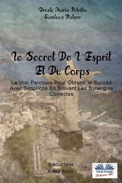 portada Le Secret De L'Esprit Et Du Corps: Le Vrai Parcours Pour Obtenir le Succès Avec Simplicité En Suivant Les Synergies Correctes (in French)