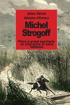 portada Michel Strogoff: Pièce à grand spectacle en cinq actes et seize tableaux (in French)