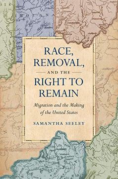 portada Race, Removal, and the Right to Remain: Migration and the Making of the United States (Published by the Omohundro Institute of Early American History. And the University of North Carolina Press) (in English)