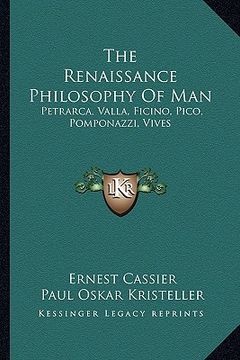 portada the renaissance philosophy of man: petrarca, valla, ficino, pico, pomponazzi, vives