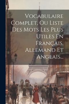 portada Vocabulaire Complet, Ou Liste Des Mots Les Plus Utiles En Français, Allemand Et Anglais...