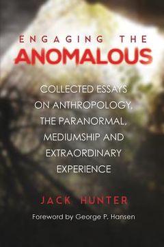 portada Engaging the Anomalous: Collected Essays on Anthropology, the Paranormal, Mediumship and Extraordinary Experience (en Inglés)